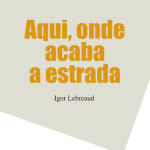 "Aqui onde acaba a estrada", de Igor Lebreaud