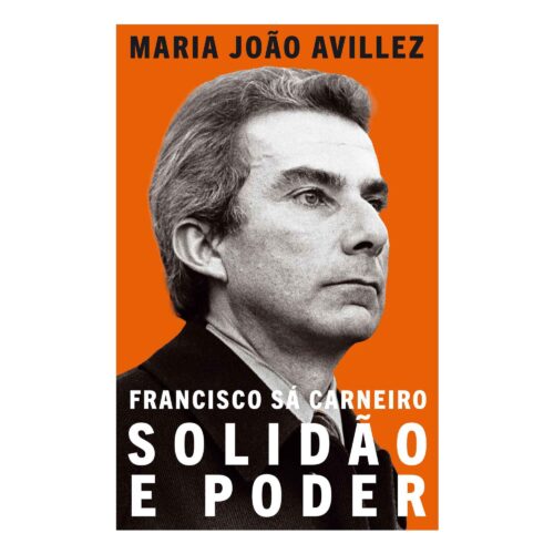 Francisco Sá Carneiro- Solidão e Poder de Maria João Avillez